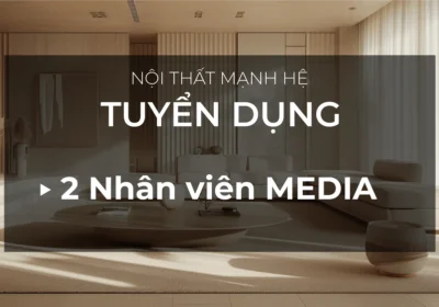 Nội thất Mạnh Hệ tuyển dụng nhân viên media nội thất