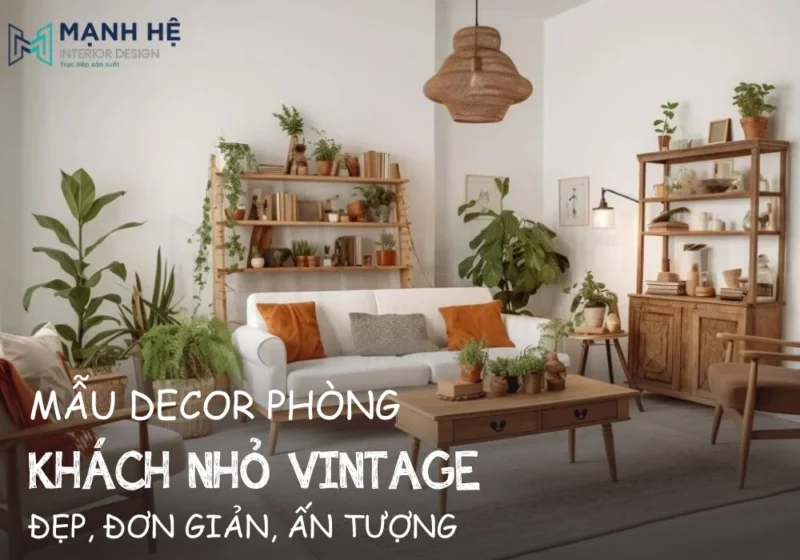 Mẫu decor phòng khách nhỏ vintage đẹp, đơn giản, ấn tượng nhất 2025