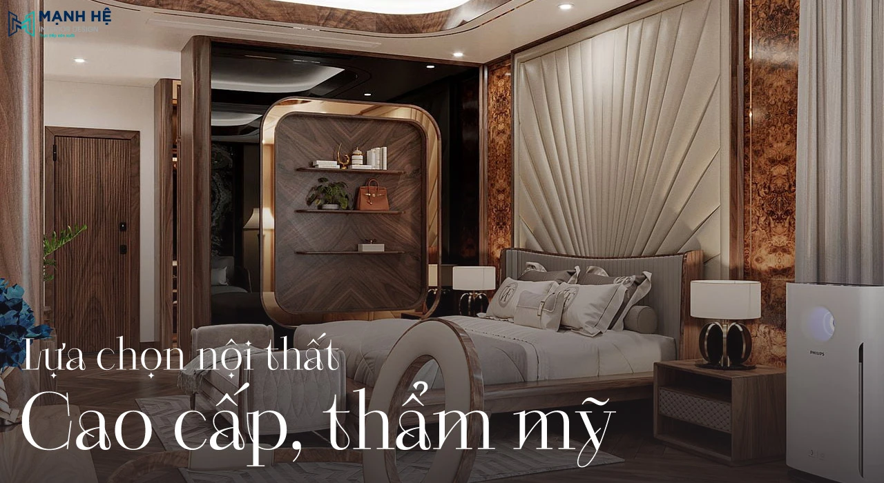 Lựa chọn nội thất cao cấp, thẩm mỹ tăng vẻ tinh tế, sang trọng cho không gian biệt thự