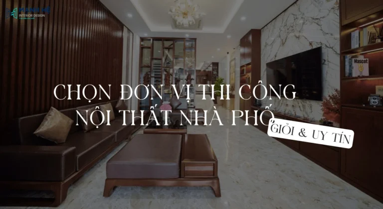 Chọn đơn vị thi công nội thất nhà phố giỏi, uy tín