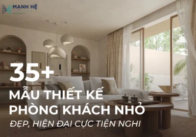 Ngắm nhìn 35+ mẫu thiết kế phòng khách nhỏ, đẹp hiện đại vô cùng tiện nghi