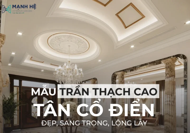 Xem ngay 35+ mẫu trần thạch cao tân cổ điển đẹp, sang trọng và vô cùng lộng lẫy