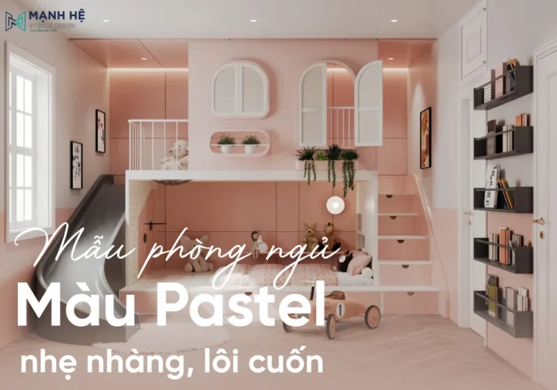 mẫu phòng ngủ màu pastel nhẹ nhàng, đẹp mắt và cực lôi cuốn